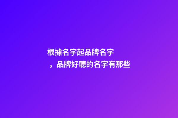 根據名字起品牌名字，品牌好聽的名字有那些